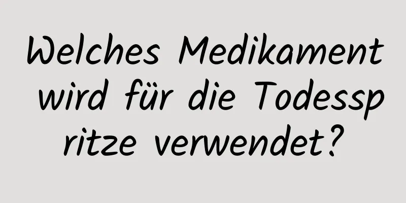 Welches Medikament wird für die Todesspritze verwendet?