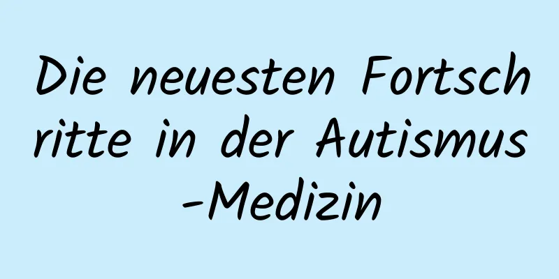 Die neuesten Fortschritte in der Autismus-Medizin