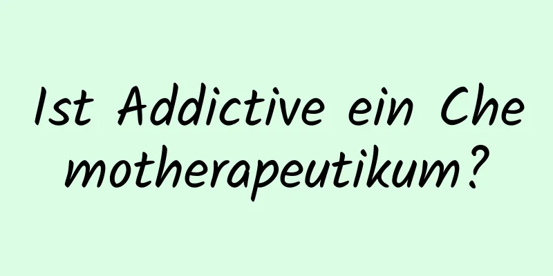 Ist Addictive ein Chemotherapeutikum?