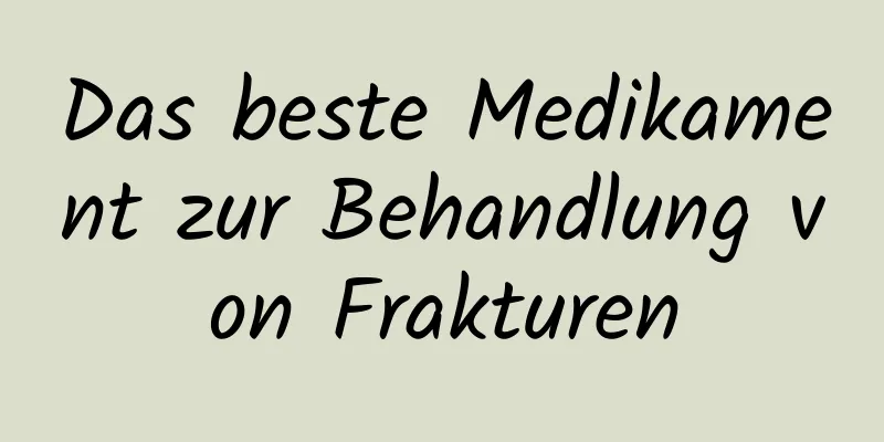 Das beste Medikament zur Behandlung von Frakturen