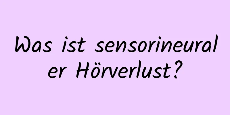 Was ist sensorineuraler Hörverlust?