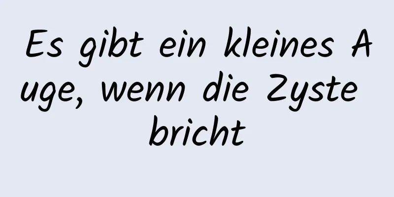 Es gibt ein kleines Auge, wenn die Zyste bricht