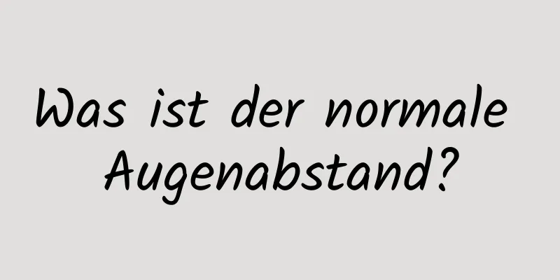 Was ist der normale Augenabstand?