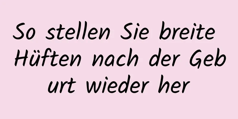 So stellen Sie breite Hüften nach der Geburt wieder her