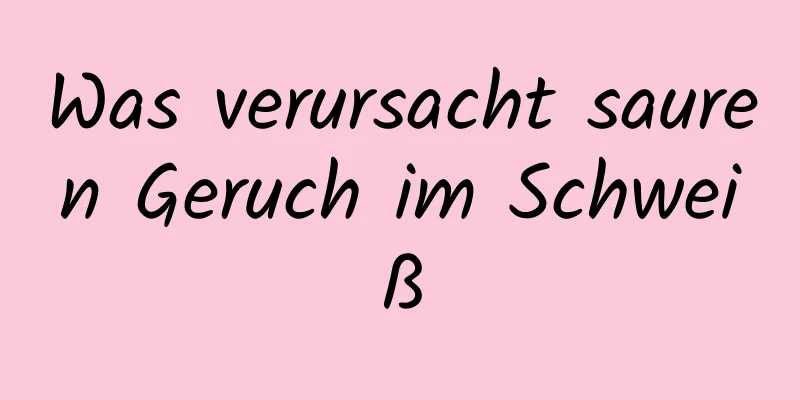 Was verursacht sauren Geruch im Schweiß