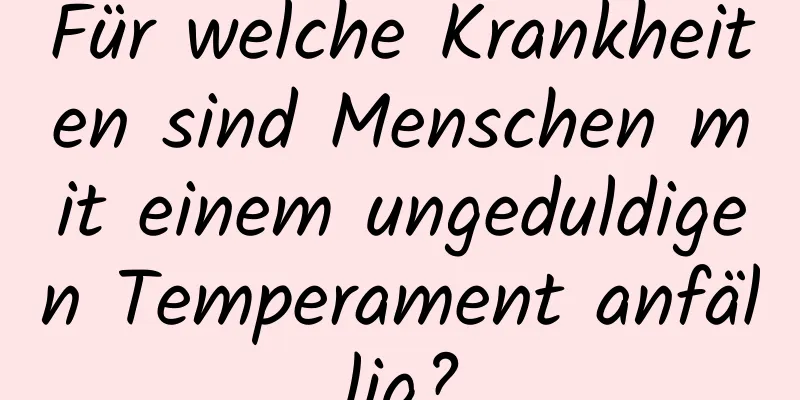 Für welche Krankheiten sind Menschen mit einem ungeduldigen Temperament anfällig?