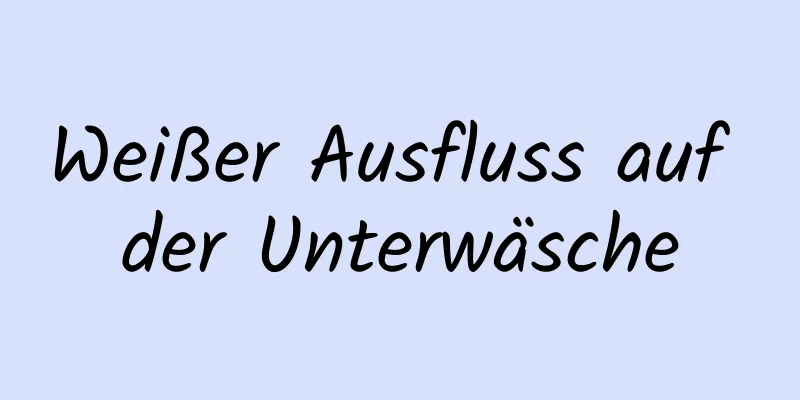 Weißer Ausfluss auf der Unterwäsche