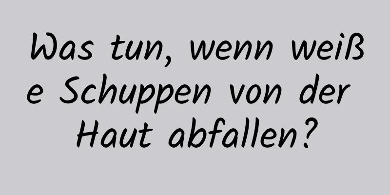 Was tun, wenn weiße Schuppen von der Haut abfallen?