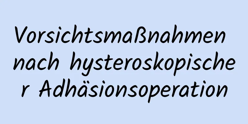 Vorsichtsmaßnahmen nach hysteroskopischer Adhäsionsoperation