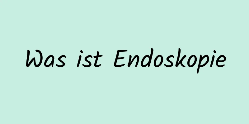 Was ist Endoskopie