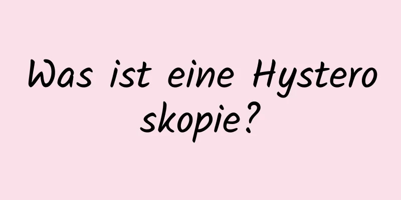 Was ist eine Hysteroskopie?