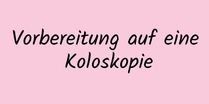 Vorbereitung auf eine Koloskopie