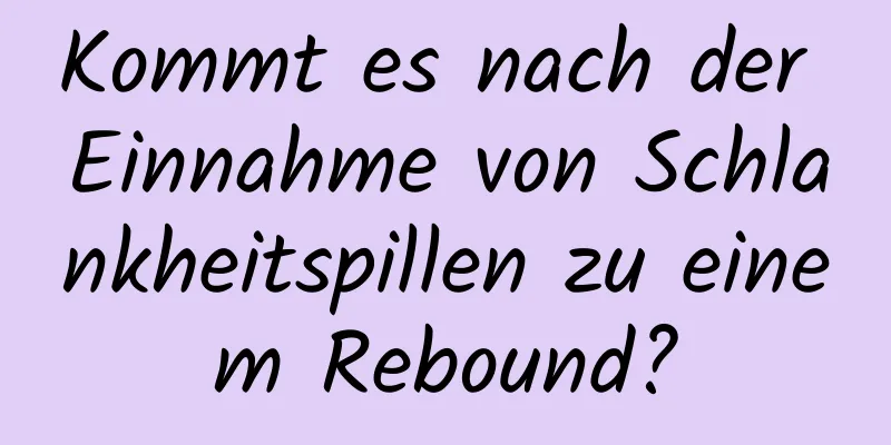 Kommt es nach der Einnahme von Schlankheitspillen zu einem Rebound?