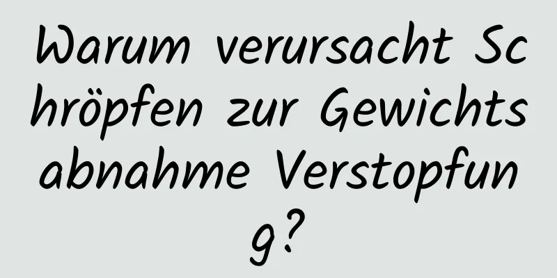 Warum verursacht Schröpfen zur Gewichtsabnahme Verstopfung?