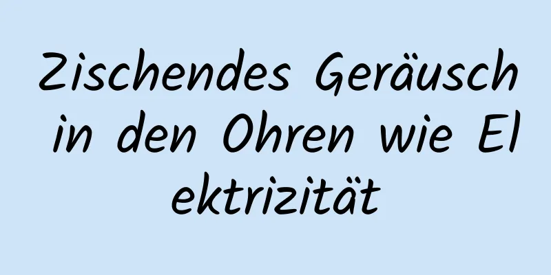 Zischendes Geräusch in den Ohren wie Elektrizität