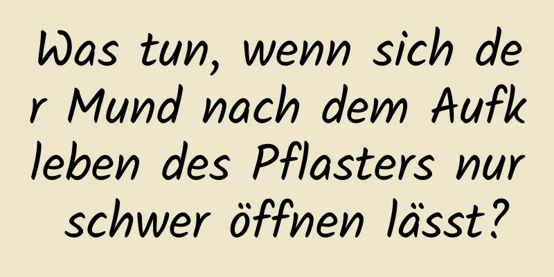 Was tun, wenn sich der Mund nach dem Aufkleben des Pflasters nur schwer öffnen lässt?