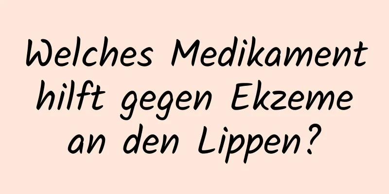 Welches Medikament hilft gegen Ekzeme an den Lippen?