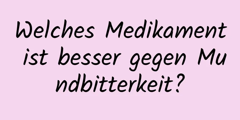 Welches Medikament ist besser gegen Mundbitterkeit?