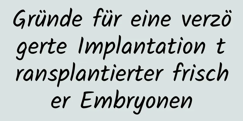 Gründe für eine verzögerte Implantation transplantierter frischer Embryonen