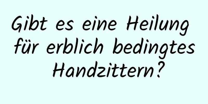 Gibt es eine Heilung für erblich bedingtes Handzittern?