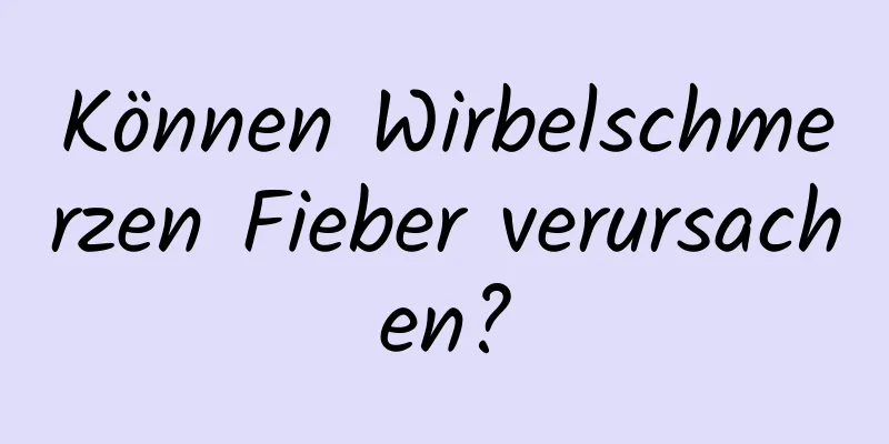 Können Wirbelschmerzen Fieber verursachen?