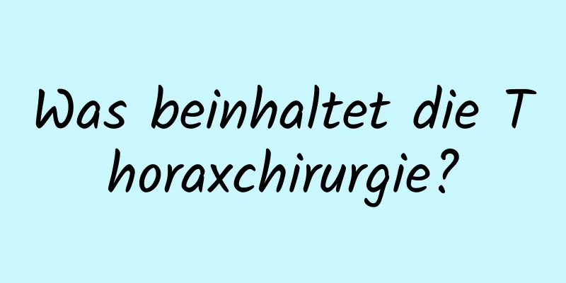 Was beinhaltet die Thoraxchirurgie?