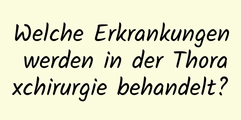 Welche Erkrankungen werden in der Thoraxchirurgie behandelt?