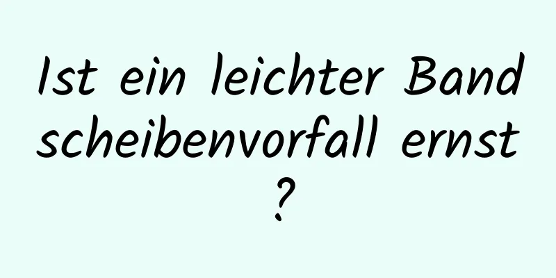 Ist ein leichter Bandscheibenvorfall ernst?