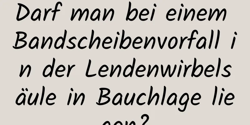 Darf man bei einem Bandscheibenvorfall in der Lendenwirbelsäule in Bauchlage liegen?