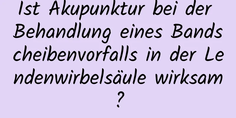 Ist Akupunktur bei der Behandlung eines Bandscheibenvorfalls in der Lendenwirbelsäule wirksam?