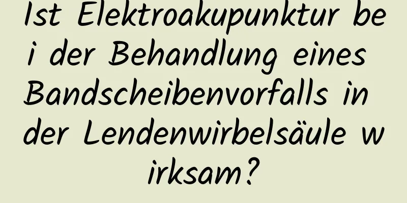 Ist Elektroakupunktur bei der Behandlung eines Bandscheibenvorfalls in der Lendenwirbelsäule wirksam?