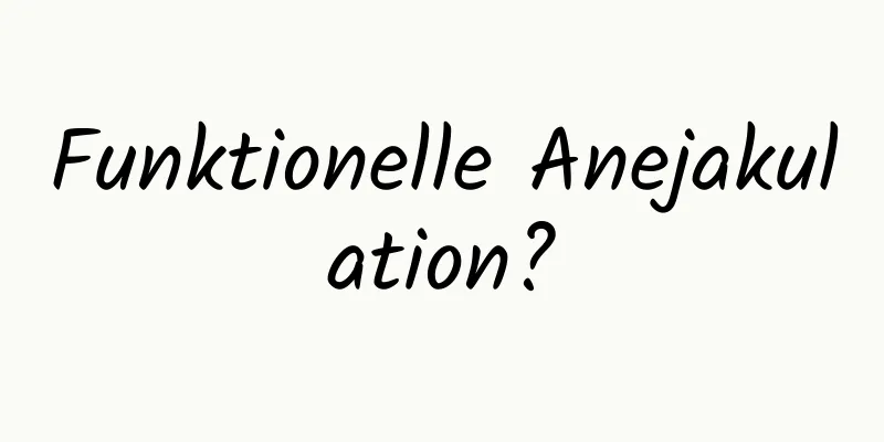 Funktionelle Anejakulation?