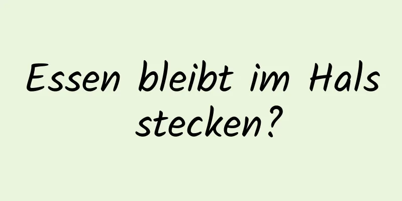 Essen bleibt im Hals stecken?