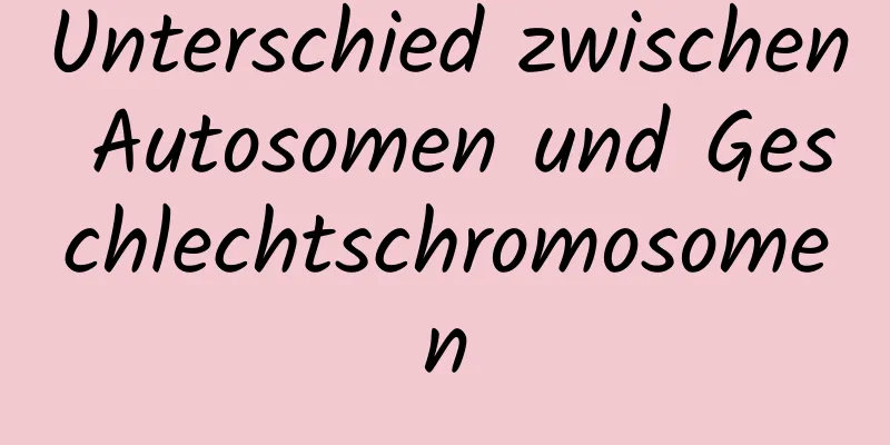 Unterschied zwischen Autosomen und Geschlechtschromosomen