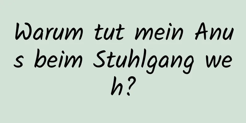 Warum tut mein Anus beim Stuhlgang weh?