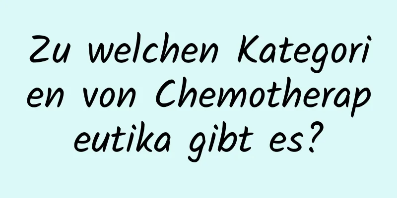 Zu welchen Kategorien von Chemotherapeutika gibt es?