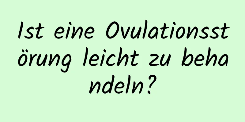 Ist eine Ovulationsstörung leicht zu behandeln?