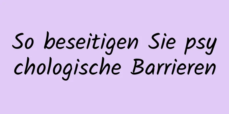 So beseitigen Sie psychologische Barrieren