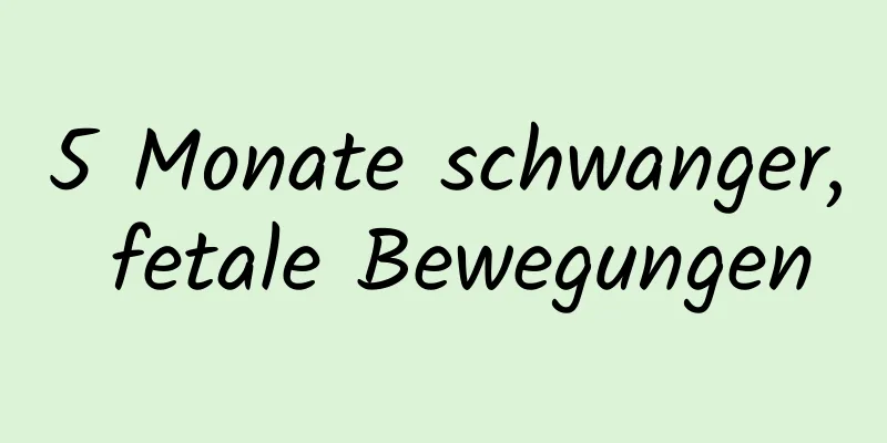 5 Monate schwanger, fetale Bewegungen