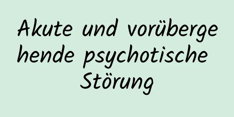 Akute und vorübergehende psychotische Störung