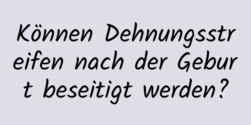 Können Dehnungsstreifen nach der Geburt beseitigt werden?