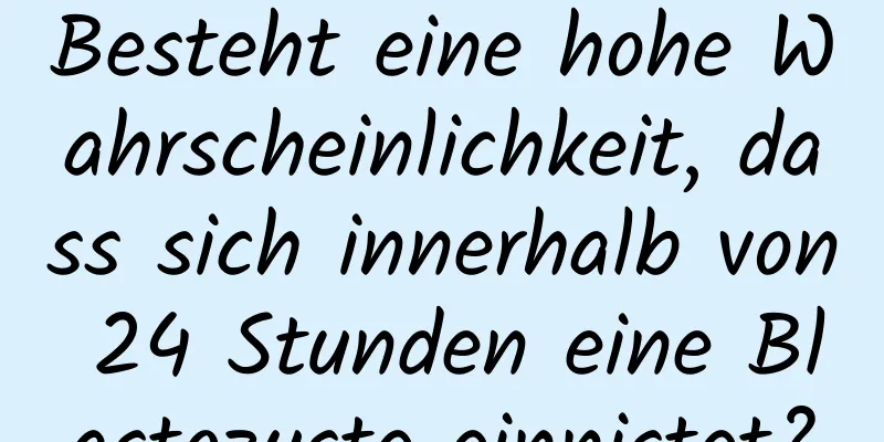 Besteht eine hohe Wahrscheinlichkeit, dass sich innerhalb von 24 Stunden eine Blastozyste einnistet?