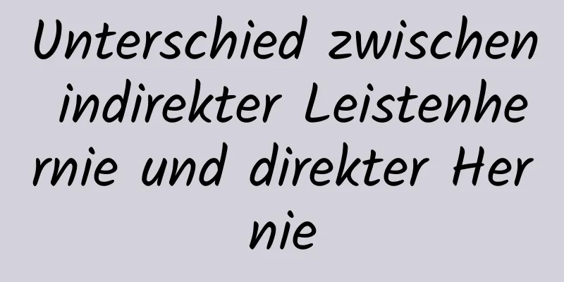 Unterschied zwischen indirekter Leistenhernie und direkter Hernie