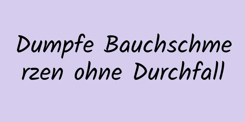 Dumpfe Bauchschmerzen ohne Durchfall