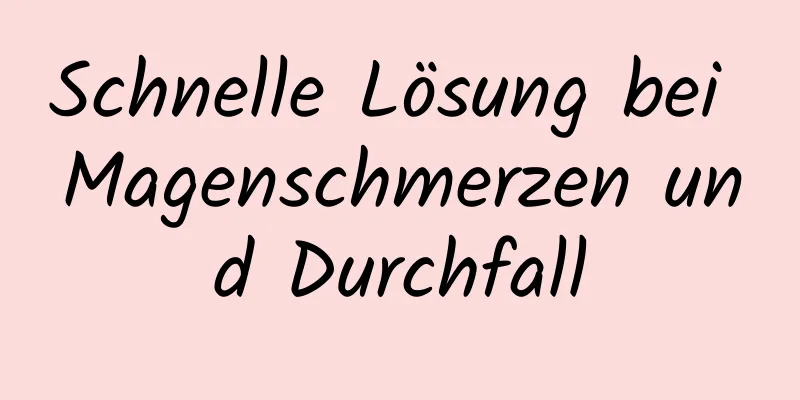 Schnelle Lösung bei Magenschmerzen und Durchfall