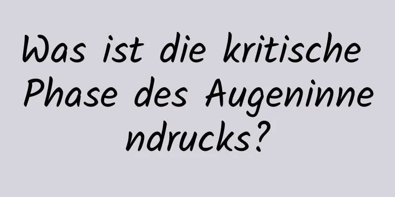 Was ist die kritische Phase des Augeninnendrucks?