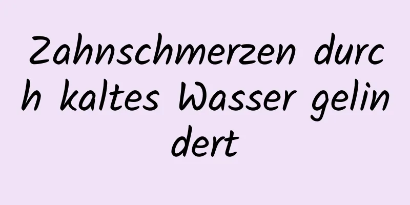 Zahnschmerzen durch kaltes Wasser gelindert