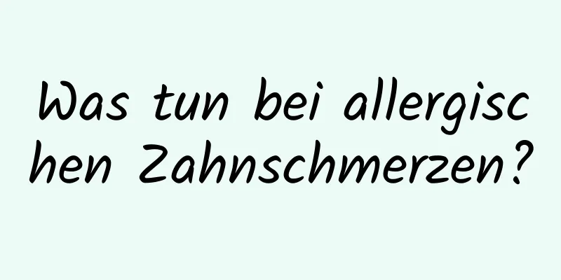 Was tun bei allergischen Zahnschmerzen?