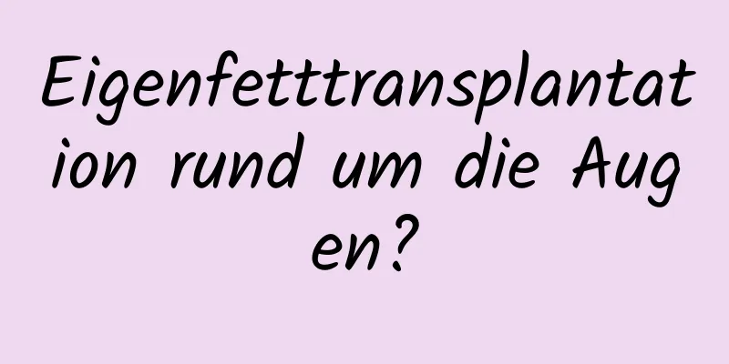 Eigenfetttransplantation rund um die Augen?