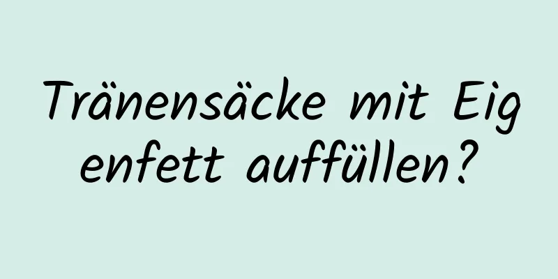 Tränensäcke mit Eigenfett auffüllen?